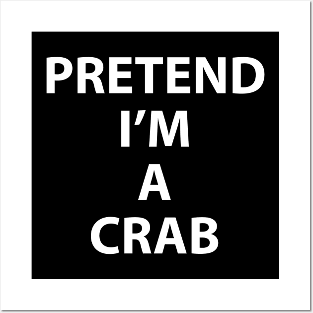 Pretend Im a Crab Halloween Costume Funny Party Theme Last Minute Scary Clever Outfit Wall Art by Shirtsurf